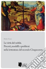 Le Le virtù del nobile. Precetti, modelli e problemi nella letteratura del secondo Cinquecento libro