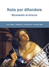 Nata per difendere. Manualetto di retorica libro di Capaci Bruno Festa Chiara Licheri Paola