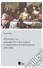 «Di principio sì reo, qual peggior fine io doveva sperar?». Le tragedie italiane di metà Cinquecento (1545-1565)