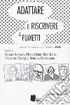 Adattare e riscrivere a fumetti. Nuove conversazioni a vignetta. Incontri con Chiara Lagani, Mara Cerri, Erik Kriek, Delphin Panique, Rebecca Dautremer libro