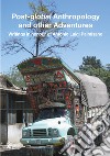 Post-global anthropology and other adventures. Writings in honour of Antonio Luigi Palmisano. Ediz. italiana, inglese, francese e tedesca libro