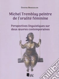 Michel Tremblay peintre de l'oralité féminime. Perspectives linguistiques sur deux oeruvres contemporaines libro