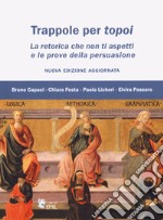 Trappole per topoi. La retorica che non ti aspetti e le prove della persuasione