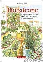 Biobalcone. Coltivare ortaggi e aromi con il metodo biologico e la permacultura libro