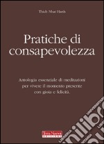 Pratiche di consapevolezza. Antologia essenziale di meditazioni per vivere il momento presente con gioia e felicità libro