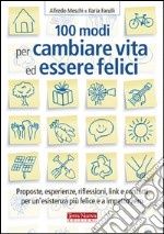 100 modi per cambiare vita ed essere felici. Proposte, esperienze, riflessioni, link e contatti per un'esistenza più felice a impatto zero libro