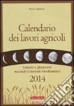 Calendario dei lavori agricoli 2014. Lunario e planetario secondo il metodo biodinamico libro