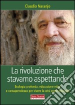 La rivoluzione che stavamo aspettando. Ecologia profonda, educazione etica e consapevolezza per vivere la crisi come rinascita libro