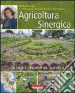 Agricoltura sinergica. Le origini, l'esperienza, la pratica libro