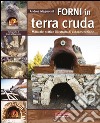 Forni in terra cruda. Manuale pratico illustrato di autocostruzione libro