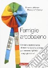 Famiglie arcobaleno. Consigli e testimonianze di mamme lesbiche e single per crescere figli felici e orgogliosi di sé libro