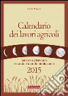 Calendario dei lavori agricoli 2015. Lunario e planetario secondo il metodo biodinamico libro di Masson Pierre Zago A. (cur.)