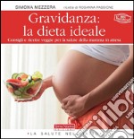 Gravidanza: la dieta ideale. Consigli e ricette veggie per la salute della mamma in attesa