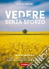 Vedere senza sforzo. Meditazione visiva. Il metodo innovativo che restituisce alla mente la naturale attitudine a vedere in modo nitido libro di Ferrario Giorgio