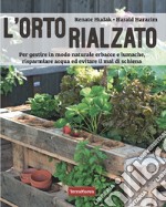 L'orto rialzato. Per gestire in modo naturale erbacce e lumache, risparmiare acqua ed evitare il mal di schiena libro