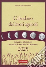 Calendario dei lavori agricoli 2025. Lunario e planetario secondo il metodo biodinamico libro