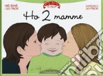 Ho 2 mamme. Ediz. illustrata libro