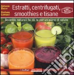 Estratti, centrifugati, smoothies e tisane. Bevande naturali fai da te per un pieno di salute libro