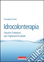 Idrocolonterapia. Ripulire l'intestino per migliorare la salute libro