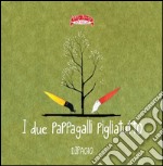 I due pappagalli pigliatutto. Ediz. illustrata