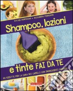 Shampoo, lozioni e tinte fai da te. 80 ricette per la cura dei capelli con ingredienti naturali