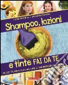 Shampoo, lozioni e tinte fai da te. 80 ricette per la cura dei capelli con ingredienti naturali libro