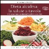 Dieta alcalina: la salute a tavola. 100 ricette vegan per ritrovare l'equilibrio acido-base libro