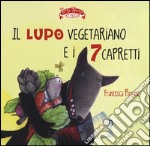 Il lupo vegetariano e i 7 capretti. Ediz. illustrata