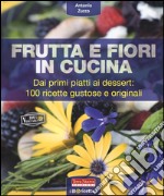 Frutta e fiori in cucina. dai primi piatti ai dessert: 100 ricette gustose e originali libro