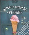 Gelati e sorbetti vegan. 90 ricette senza latte e senza zucchero raffinato libro