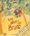 Tre alberi per Bruno. Ediz. illustrata libro