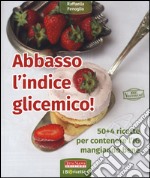 Abbasso l'indice glicemico! 50+4 ricette per contenere l'IG mangiando bene libro