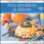 Non arrendersi al diabete. Come comportarsi, a tavola e non solo, per la prevenzione e la cura