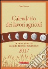 Calendario dei lavori agricoli 2017. Lunario e planetario secondo il metodo biodinamico libro