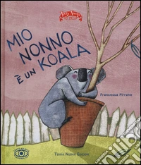 Mio nonno è un koala. Ediz. illustrata