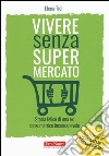 Vivere senza supermercato. Storia felice di una ex consumatrice inconsapevole libro