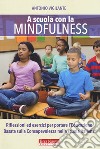 A scuola con la mindfulness. Riflessioni ed esercizi per portare l'educazione basata sulla consapevolezza nella scuola italiana libro di Vigilante Antonio