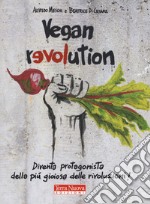 Vegan revolution. Diventa protagonista della più gioiosa delle rivoluzioni!