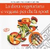 La dieta vegetariana e vegana per chi fa sport libro