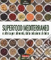 Superfood mediterraneo e altri super alimenti, dalla colazione al dolce libro di Savorelli Alice