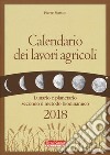 Calendario dei lavori agricoli 2018. Lunario e planetario secondo il metodo biodinamico libro