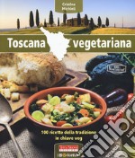 Toscana vegetariana. 100 ricette della tradizione in chiave veg