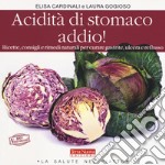 Acidità di stomaco addio! Ricette, consigli e rimedi naturali per curare gastrite, ulcera e reflusso libro