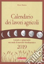 Calendario dei lavori agricoli 2019. Lunario e planetario secondo il metodo biodinamico libro