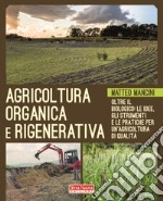 Agricoltura organica e rigenerativa. Oltre il biologico: le idee, gli strumenti e le pratiche per un'agricoltura di qualità libro