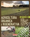 Agricoltura organica e rigenerativa. Oltre il biologico: le idee, gli strumenti e le pratiche per un'agricoltura di qualità libro di Mancini Matteo