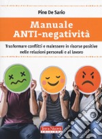 Manuale anti-negatività. Trasformare conflitti e malessere in risorse positive nelle relazioni personali e al lavoro