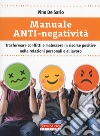 Manuale anti-negatività. Trasformare conflitti e malessere in risorse positive nelle relazioni personali e al lavoro libro di De Sario Pino