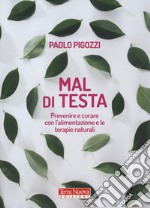 Mal di testa. Prevenire e curare con l'alimentazione e le terapie naturali libro