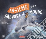 Insieme per salvare il mondo. Ediz. a colori libro